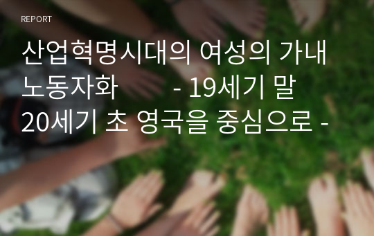 산업혁명시대의 여성의 가내노동자화         - 19세기 말 20세기 초 영국을 중심으로 -