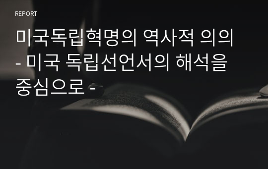 미국독립혁명의 역사적 의의 - 미국 독립선언서의 해석을 중심으로 -