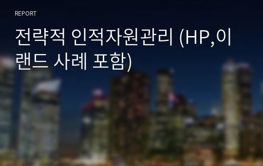 전략적 인적자원관리 (HP,이랜드 사례 포함)