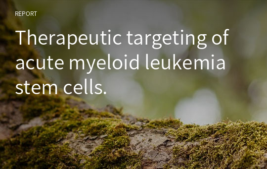 Therapeutic targeting of acute myeloid leukemia stem cells.