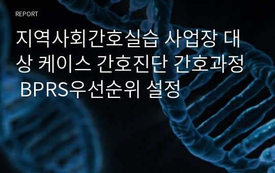 지역사회간호실습 사업장 대상 케이스 간호진단 간호과정 BPRS우선순위 설정