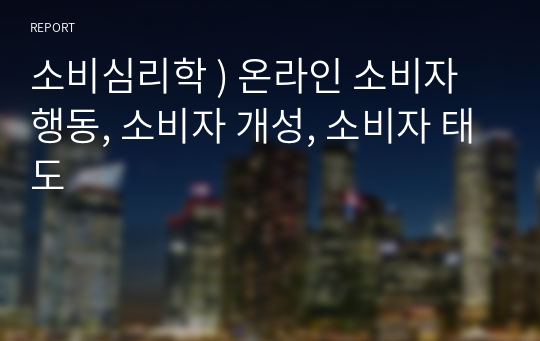 소비심리학 ) 온라인 소비자 행동, 소비자 개성, 소비자 태도