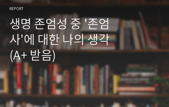 생명 존엄성 중 &#039;존엄사&#039;에 대한 나의 생각 (A+ 받음)