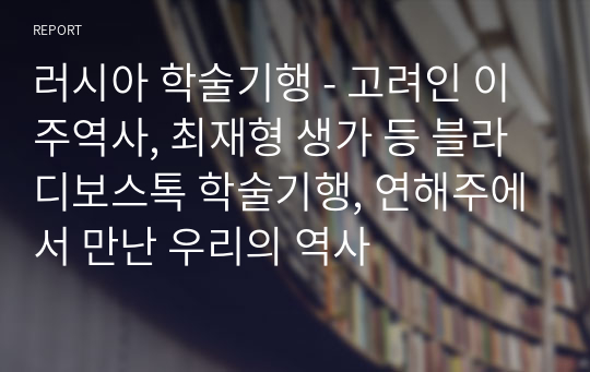 러시아 학술기행 - 고려인 이주역사, 최재형 생가 등 블라디보스톡 학술기행, 연해주에서 만난 우리의 역사