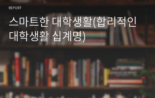 스마트한 대학생활(합리적인 대학생활 십계명)