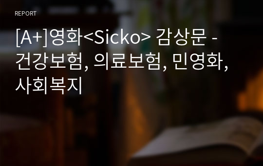 [A+]영화&lt;Sicko&gt; 감상문 - 건강보험, 의료보험, 민영화, 사회복지