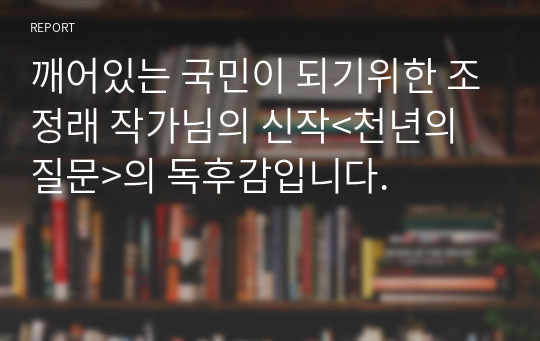 깨어있는 국민이 되기위한 조정래 작가님의 신작&lt;천년의 질문&gt;의 독후감입니다.