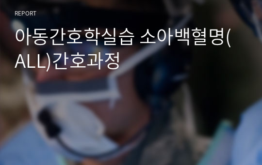 아동간호학실습 소아백혈명(ALL)간호과정