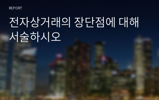 전자상거래의 장단점에 대해 서술하시오