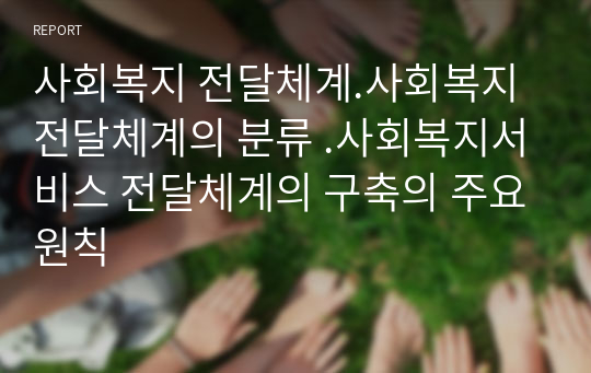 사회복지 전달체계.사회복지 전달체계의 분류 .사회복지서비스 전달체계의 구축의 주요원칙