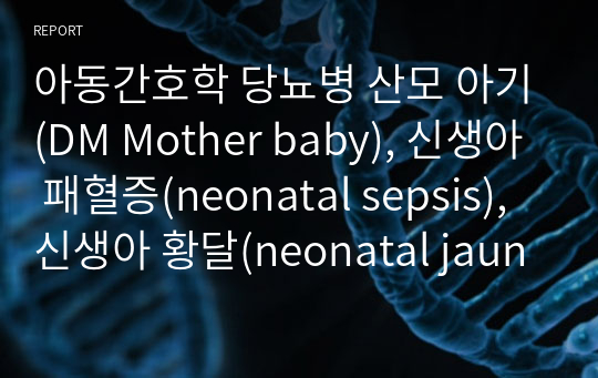 아동간호학 당뇨병 산모 아기(DM Mother baby), 신생아 패혈증(neonatal sepsis), 신생아 황달(neonatal jaundice)