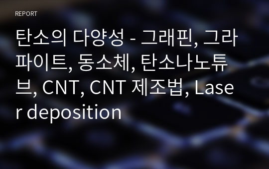 탄소의 다양성 - 그래핀, 그라파이트, 동소체, 탄소나노튜브, CNT, CNT 제조법, Laser deposition