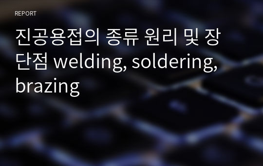 진공용접의 종류 원리 및 장단점 welding, soldering, brazing