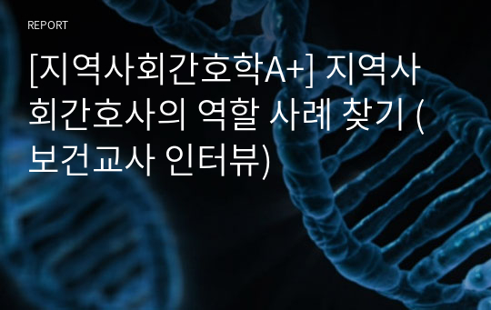 [지역사회간호학A+] 지역사회간호사의 역할 사례 찾기 (보건교사 인터뷰)