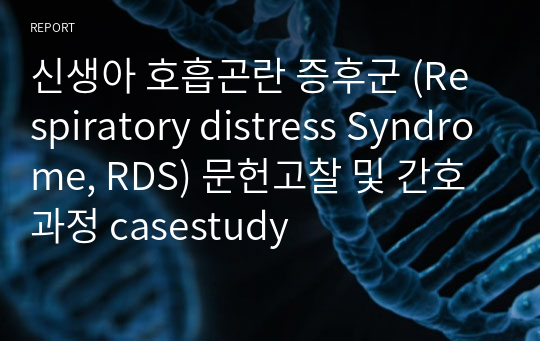 신생아 호흡곤란 증후군 (Respiratory distress Syndrome, RDS) 문헌고찰 및 간호과정 casestudy