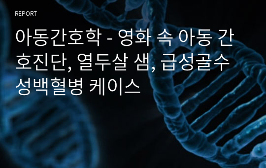 아동간호학 - 영화 속 아동 간호진단, 열두살 샘, 급성골수성백혈병 케이스