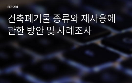 건축폐기물 종류와 재사용에 관한 방안 및 사례조사