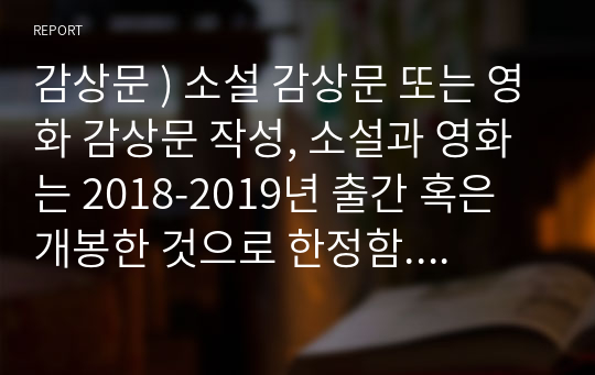 감상문 ) 소설 감상문 또는 영화 감상문 작성, 소설과 영화는 2018-2019년 출간 혹은 개봉한 것으로 한정함. 어벤져스 엔드게임