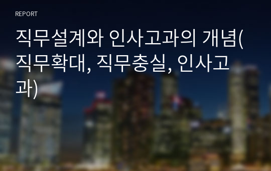 직무설계와 인사고과의 개념(직무확대, 직무충실, 인사고과)