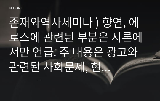 존재와역사세미나 ) 향연, 에로스에 관련된 부분은 서론에서만 언급. 주 내용은 광고와 관련된 사회문제, 현시대 문제점, 현사회문제를 주로 서술