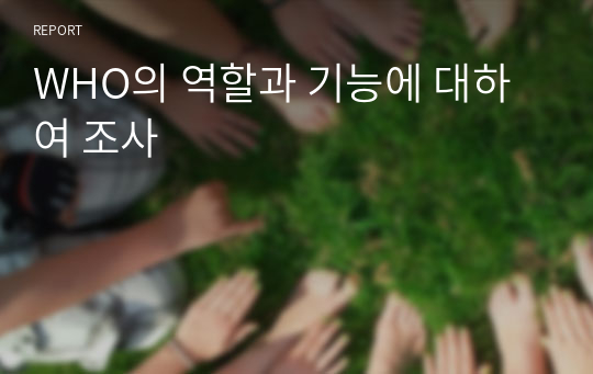 WHO의 역할과 기능에 대하여 조사