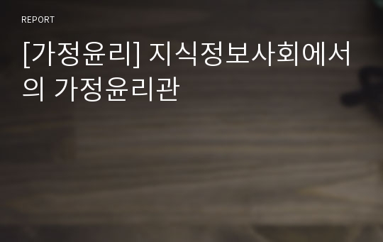 [가정윤리] 지식정보사회에서의 가정윤리관