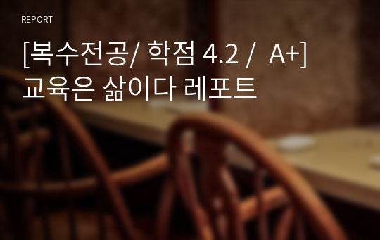 [복수전공/ 학점 4.2 /  A+] 교육은 삶이다 레포트