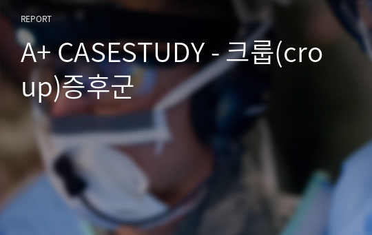 A+ CASESTUDY - 크룹(croup)증후군