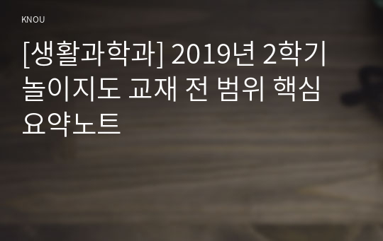 [생활과학과] 2019년 2학기 놀이지도 교재 전 범위 핵심요약노트