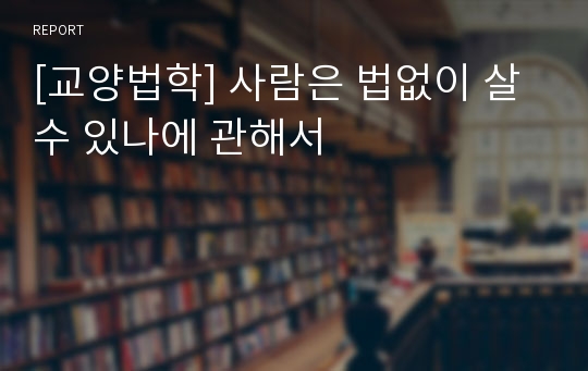 [교양법학] 사람은 법없이 살 수 있나에 관해서