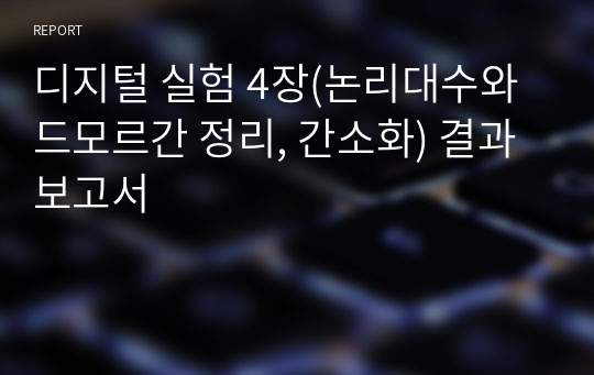 디지털 실험 4장(논리대수와 드모르간 정리, 간소화) 결과 보고서