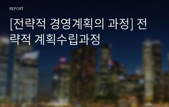 [전략적 경영계획의 과정] 전략적 계획수립과정