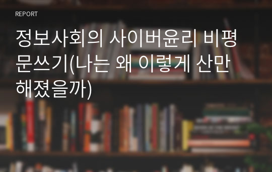 정보사회의 사이버윤리 비평문쓰기(나는 왜 이렇게 산만해졌을까)