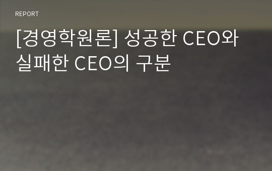[경영학원론] 성공한 CEO와 실패한 CEO의 구분