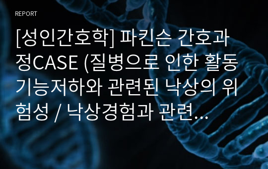 [성인간호학] 파킨슨 간호과정CASE (질병으로 인한 활동기능저하와 관련된 낙상의 위험성 / 낙상경험과 관련된 급성통증 )