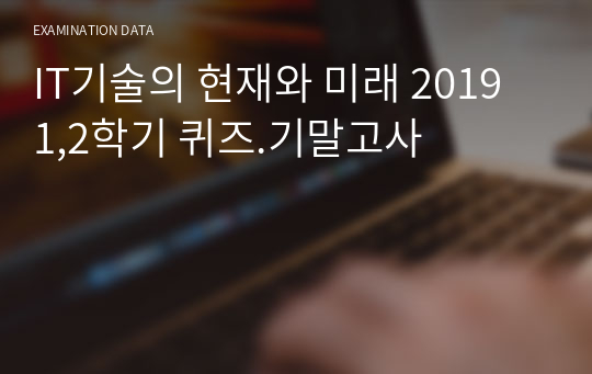 IT기술의 현재와 미래 2019 1,2학기 퀴즈.기말고사