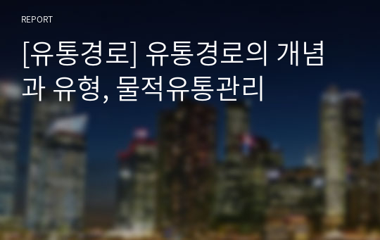 [유통경로] 유통경로의 개념과 유형, 물적유통관리