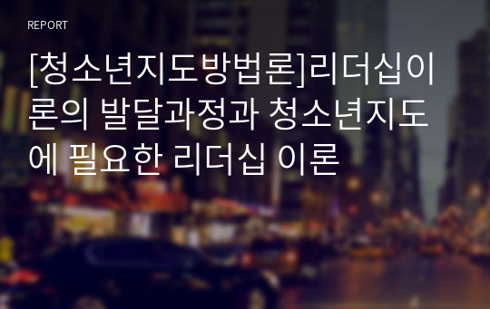 [청소년지도방법론]리더십이론의 발달과정과 청소년지도에 필요한 리더십 이론