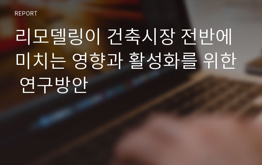 리모델링이 건축시장 전반에 미치는 영향과 활성화를 위한 연구방안