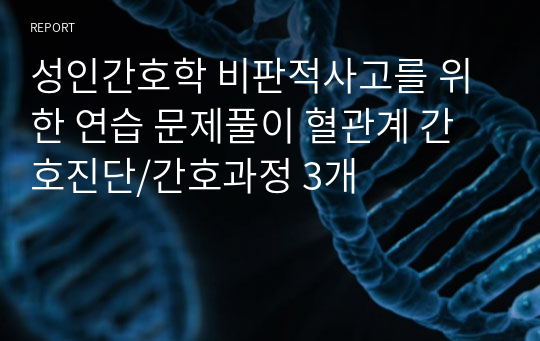 성인간호학 비판적사고를 위한 연습 문제풀이 혈관계 간호진단/간호과정 3개