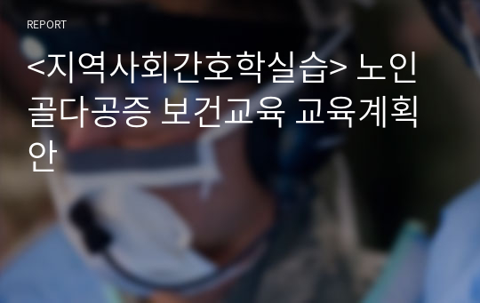 &lt;지역사회간호학실습&gt; 노인 골다공증 보건교육 교육계획안