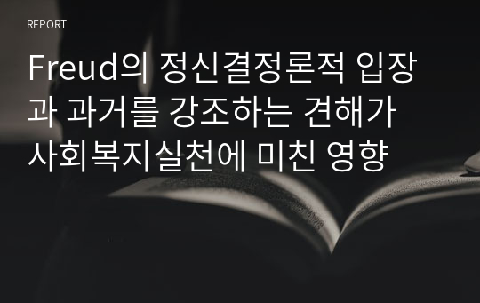 Freud의 정신결정론적 입장과 과거를 강조하는 견해가 사회복지실천에 미친 영향