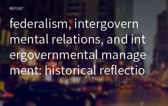 federalism, intergovernmental relations, and intergovernmental management: historical reflections and conceptual comparisons 자료조사. 저자   Deil S. Wright