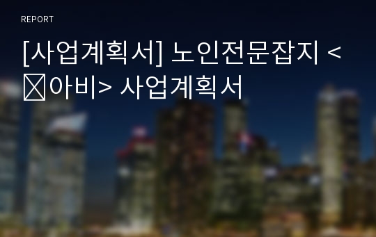 [사업계획서] 노인전문잡지 &lt;ꏧ아비&gt; 사업계획서