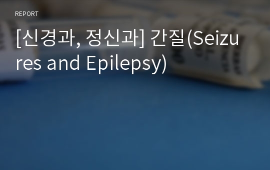 [신경과, 정신과] 간질(Seizures and Epilepsy)
