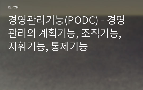 경영관리기능(PODC) - 경영관리의 계획기능, 조직기능, 지휘기능, 통제기능