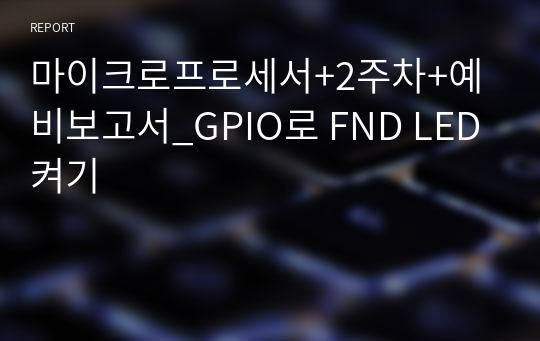 마이크로프로세서+2주차+예비보고서_GPIO로 FND LED켜기