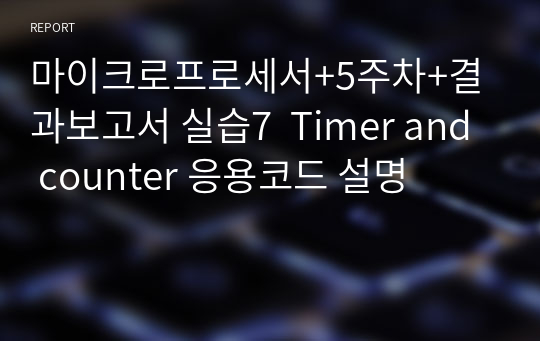 마이크로프로세서+5주차+결과보고서 실습7  Timer and counter 응용코드 설명