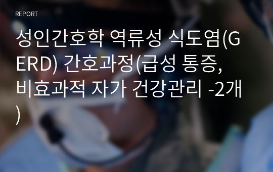 성인간호학 역류성 식도염(GERD) 간호과정(급성 통증, 비효과적 자가 건강관리 -2개)