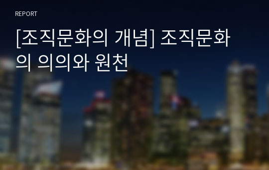 [조직문화의 개념] 조직문화의 의의와 원천